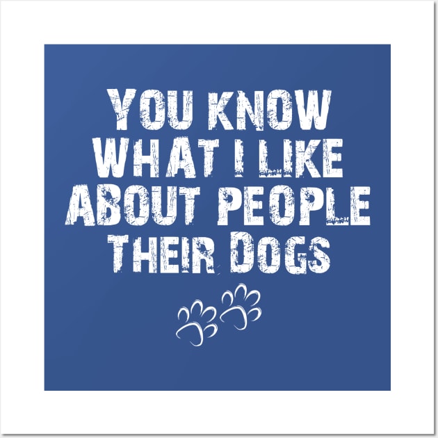 You Know What I Like About People Their Dogs , funny dog , dog lovers Wall Art by printalpha-art